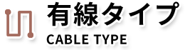 CABLE TYPE 有線タイプ